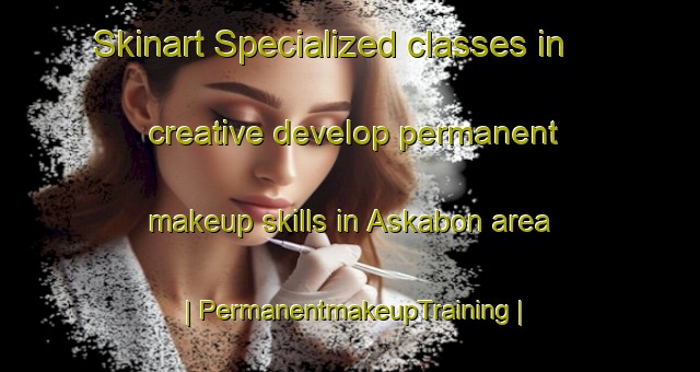 Skinart Specialized classes in creative develop permanent makeup skills in Askabon area | PermanentmakeupTraining | PermanentmakeupClasses | SkinartTraining-Islamic Republic of Iran